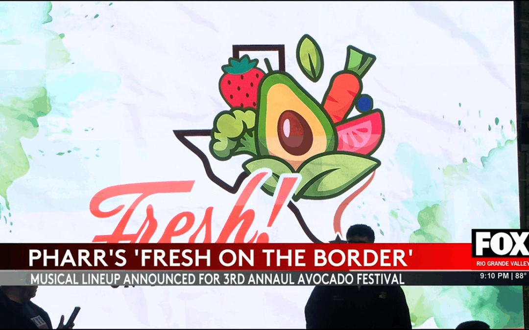 Pharr Celebrates Growth with Fresh on the Border Event and Avocado Festival