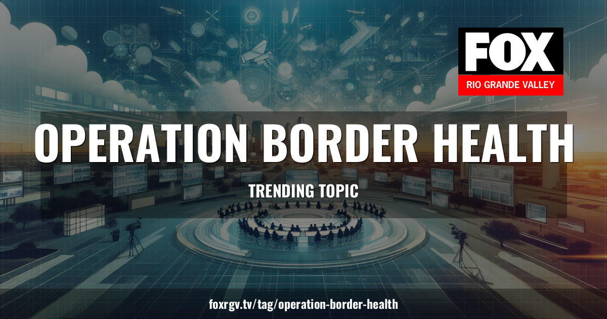 Fox Rgv Operation Border Health News and Topic Coverage | FOX RGV