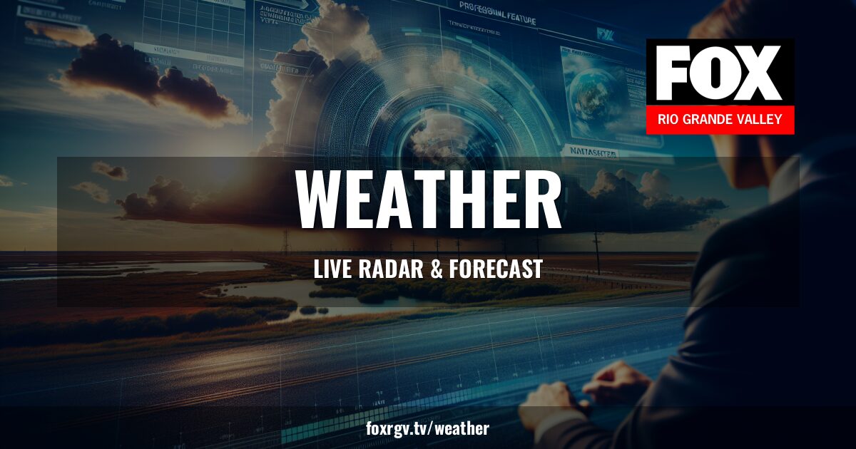 Weather Rgv RGV Weather Forecast and Live Radar | FOX RGV